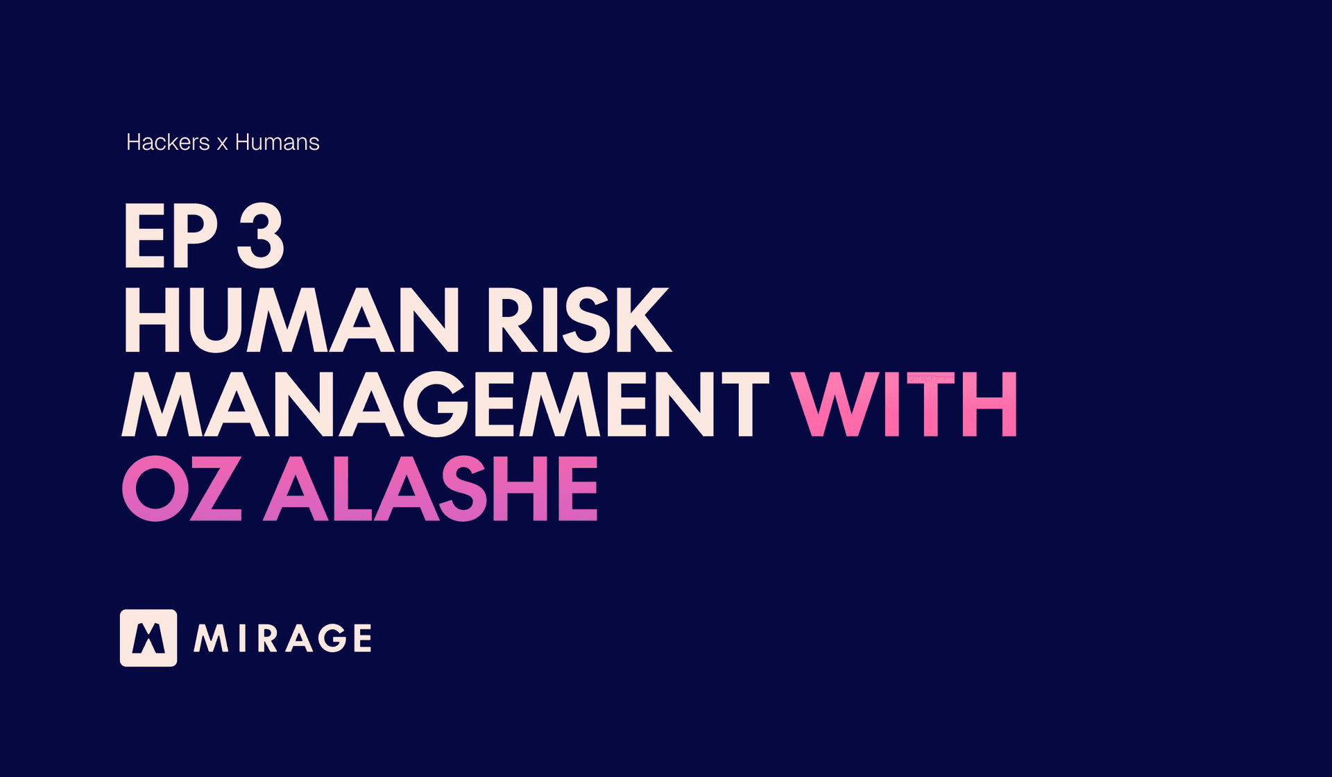 Hackers x Humans: EP 3 - Human Risk Management with Oz Alashe