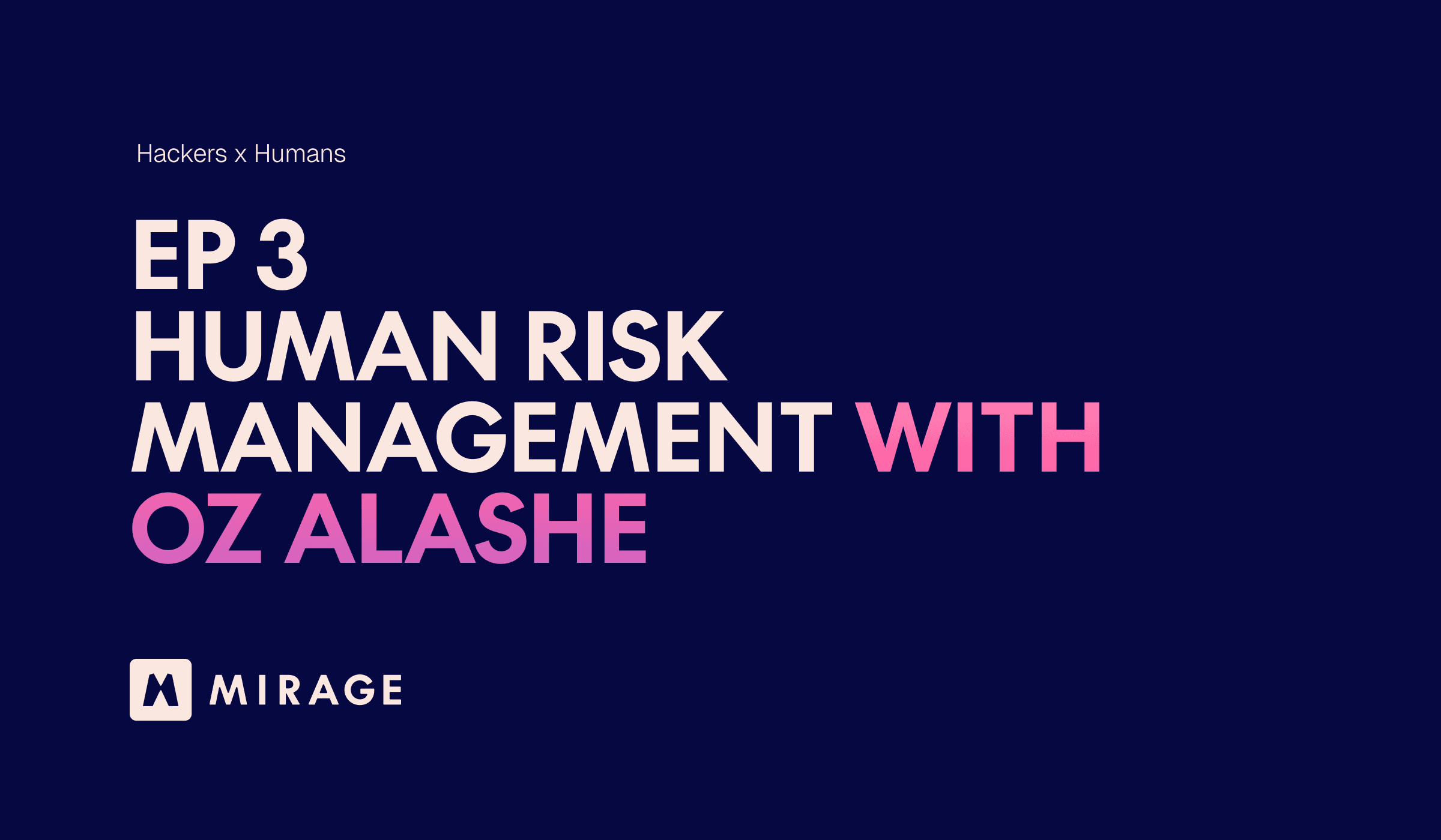 Hackers x Humans: EP 3 - Human Risk Management with Oz Alashe